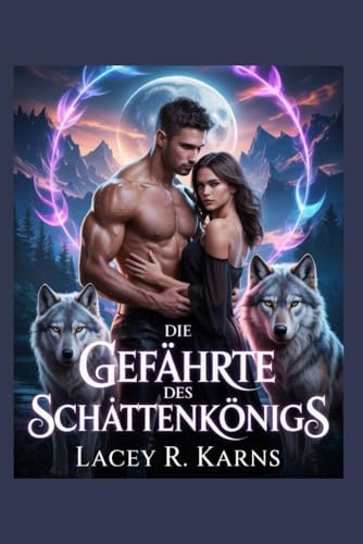 Die Gefährte Des Schattenkönigs: Feinde zu Liebenden Dunkle paranormale Gestaltwandler-Romanze (Dunkle Wolfswandler-Romanze) (German Edition)