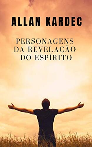 Personagens da revelação espírita: O conhecimento dos espíritos é revelado