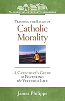 Teaching the Basics of Catholic Morality: A Catechist's Guide to Fostering the Virtuous Life 162785102X Book Cover