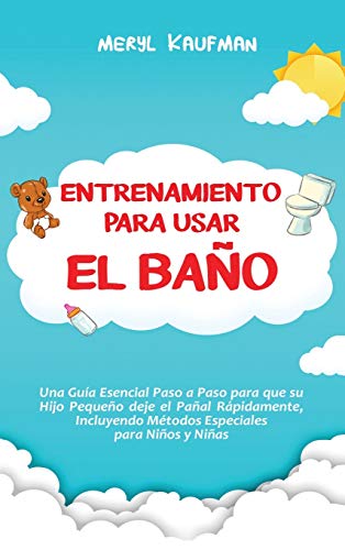 Entrenamiento para usar el baño: Una guía esencial paso a paso para que su hijo pequeño deje el pañal rápidamente, incluyendo métodos especiales para niños y niñas
