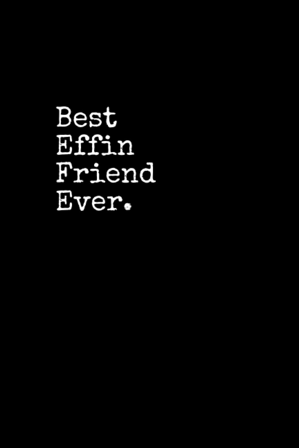 Best Effin Friend Ever: Friend Notepad, 120 Pages, Daily Journal, Friend Notebook, Lined Paper, Planner