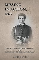 MISSING IN ACTION, 1863: Lieutenant Andrew Jackson Lacy and Tennessee's Confederate Cavalry 1090865937 Book Cover