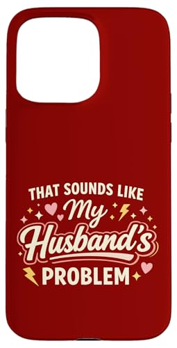 That Sounds Like My Husband�fs Problem Marriage Joke Tee �X�}�z�P�[�X iPhone 15 Pro Max �p