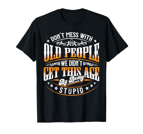 Dont Mess With Old People Gag Gift Funny Tercera Edad Camiseta
