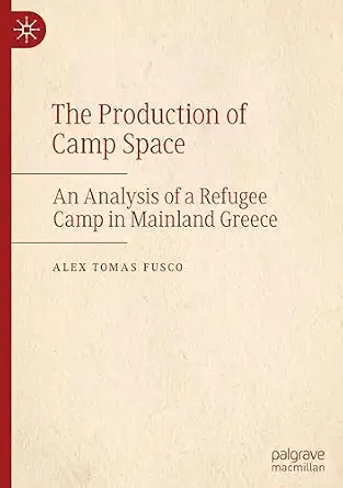The Production of Camp Space: An Analysis of a Refugee Camp in Mainland Greece-Wow! eBook