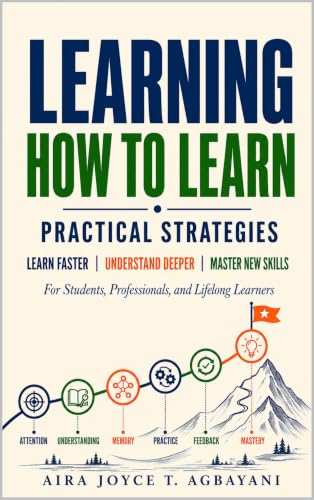 Learning How to Learn: Practical Strategies to Learn Faster, Understand Deeper, and Master New Skills For Students, Professionals, and Lifelong Learners (Learning Mastery Series Book 5)
