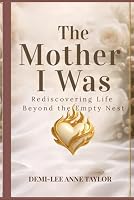 The Mother I Was: Rediscovering Life Beyond the Empty Nest 1837097909 Book Cover