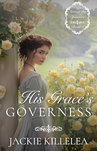 His Grace's Governess: A Clean Inspirational Historical Regency Romance Novel (Saving the Spinsters Book 1)