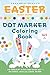 Easter Basket Stuffers Dot Marker Coloring Book: Easy Toddler Gift Activity Book for Kids Ages 2-4 With Rabbits, Easter Eggs, Flowers, and More (Easter Gift Ideas for Boys and Girls)