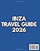 Ibiza Travel Guide 2026: Top Attractions, Nightlife, Beaches