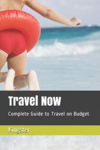 Travel Now: Complete Guide to Travel on Budget
