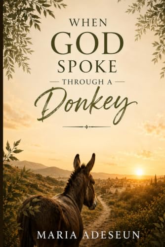 When God Spoke Through a Donkey: An Encounter That Opened Blind Eyes (Encounters With God In The Bible)