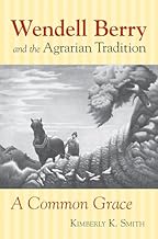 Wendell Berry and the Agrarian Tradition: A Common Grace