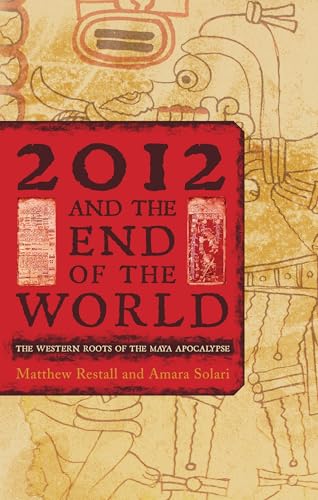 2012 and the End of the World: The Western Roots of the Maya Apocalypse