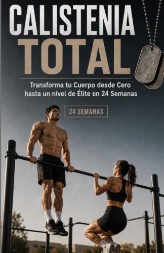 Calistenia TOTAL: Transforma tu Cuerpo desde Cero hasta un nivel de Élite en 24 Semanas