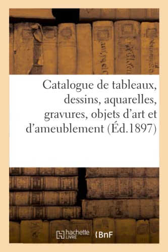 Catalogue de tableaux anciens et modernes, dessins, aquarelles, gravures, objets d'art: et d'ameublement (French Edition)