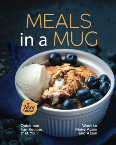 Meals in a Mug: Quick and Fun Recipes that You'll Want to Make Again and Again