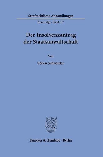 Der Insolvenzantrag der Staatsanwaltschaft: 337 (Strafrechtliche Abhandlungen. Neue Folge, 337)