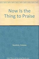 Now Is the Thing to Praise 0916418545 Book Cover