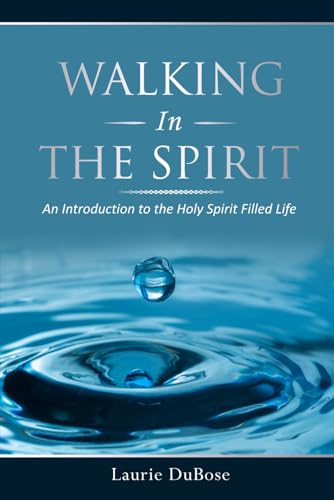 Walking In The Spirit: An Introduction To The Holy Spirit Filled Life
