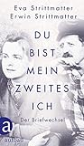 Du bist mein zweites Ich: Der Briefwechsel - Eva Strittmatter, Erwin Strittmatter Herausgeber: Erwin Berner, Ingrid Kirschey-Feix 