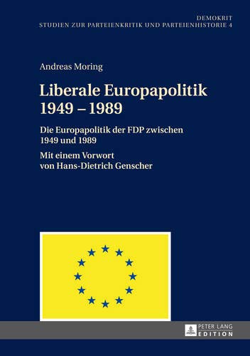 Liberale Europapolitik 1949-1989: Die Europapolitik der FDP zwischen 1949 und 1989 Mit einem Vorwort von Hans-Dietrich Genscher (Demokrit)