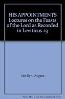 HIS APPOINTMENTS Lectures on the Feasts of the Lord as Recorded in Leviticus 23 B000JFKAOC Book Cover