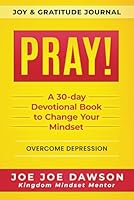 Pray! Joy and Gratitude Journal: A 30 Day Devotional Book to Change Your Mindset and Overcome Depression B0CYLSTD7K Book Cover