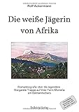 Die weiße Jägerin von Afrika: Romanbiografie über die legendäre Margarete Trappe auf ihrer Farm Momella am Kilimandscharo - Ackermann Rolf 