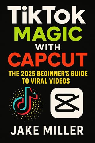 TikTok Magic with CapCut: The 2025 Beginner's Guide to Viral