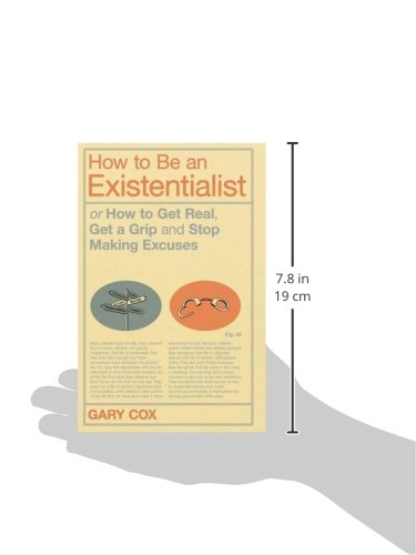 How to Be an Existentialist: Or How to Get Real, Get a Grip and Stop Making Excuses
