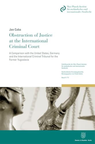 Obstruction of Justice at the International Criminal Court: A Comparison With the United States, Germany and the International Criminal Tribunal for ... Forschungsberichte, Band S, 172)
