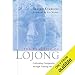 Practice of Lojong: Cultivating Compassion Through Training the Mind
