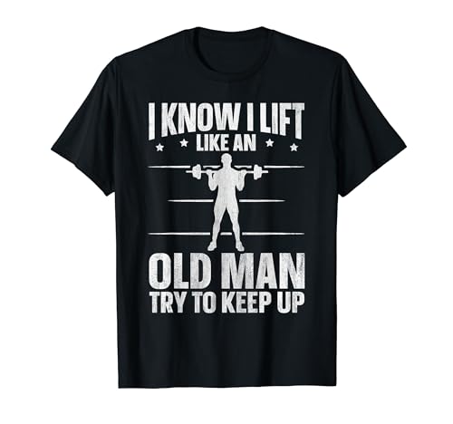 I Know I Lift Like An Old Man Try To Keep Up Camiseta