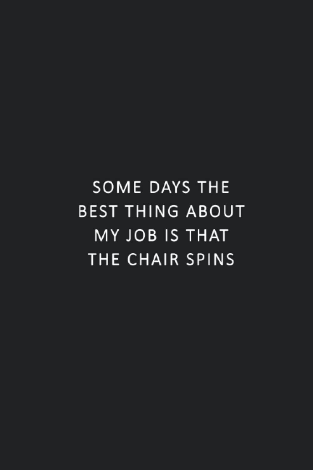 Some Days The Best Thing About My Job is That The Chaire Spins: Lined Notebook/Funny Notebook Gift for Co-Workers
