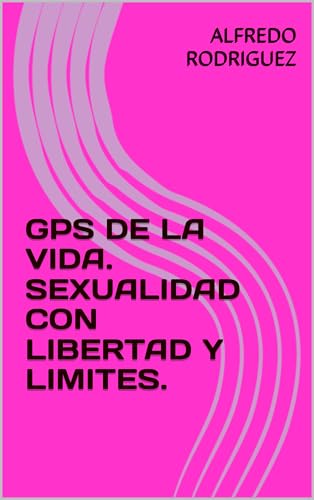 GPS DE LA VIDA. SEXUALIDAD CON LIBERTAD Y LIMITES.