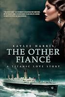 The Other Fiancé: A Titanic Love Story B0CQ5DL7GD Book Cover