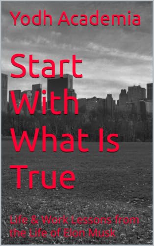 Start With What Is True: Life & Work Lessons from the Life of Elon Musk (English Edition)