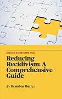 Reducing Recidivism: A Comprehensive Guide (Criminal Justice Insights: Navigating Today's Complex Landscape) B0D93M4CSY Book Cover