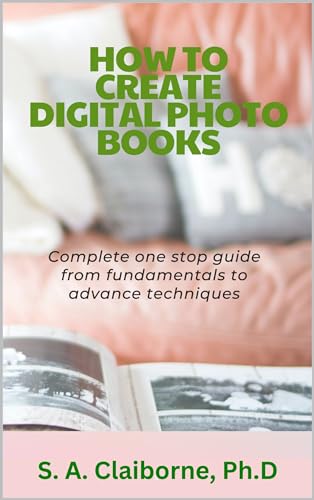 How to Create Digital Photo Books: Complete one-stop guide from fundamentals to advance considerations