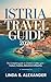 Istria Travel Guide 2026: The Complete Guide to Croatia’s Hidden Gem – Culture, Cuisine, Adventure & Beaches