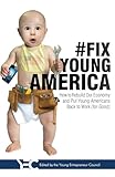 #Fix Young America: How to Rebuild Our Economy and Put Young Americans Back To Work (for Good)