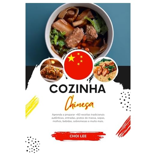 Cozinha Chinesa: Aprenda a Preparar +60 Receitas Tradicionais Autênticas, Entradas, Pratos de Massa, Sopas, Molhos, Bebidas, Sobremesas e Muito mais (Sabores do Mundo: Uma Viagem Culinária)
