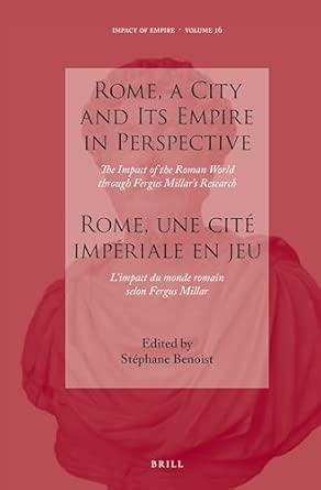 Rome, a City and Its Empire in Perspective: The Impact of the Roman World Through Fergus Millar's Research: Rome, Une Cité Impériale En Jeu: l'Impact ... Selon Fergus Millar: 16 Bilingual Edition book cover