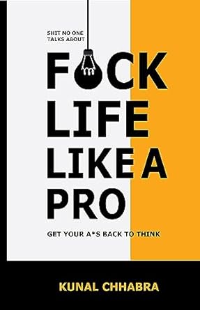SHIT NO ONE TALKS ABOUT FUCK LIFE LIKE A PRO : GET YOUR A*S BACK TO