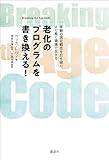 老化のプログラムを書き換える！　Ｂｒｅａｋｉｎｇ　ｔｈｅ　Ａｇｅ　Ｃｏｄｅ　年齢の固定観念を打ち破り、より長く健康で生きる