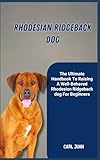 RHODESIAN RIDGEBACK DOG: The Ultimate Handbook To Raising A Well-Behaved Rhodesian Ridgeback dog For Beginners
