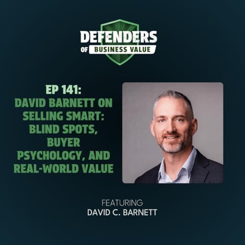 EP 141: David Barnett on Selling Smart: Blind Spots, Buyer Psychology, and Real-World Value