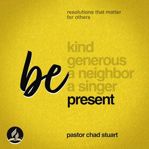 "Be Present" - Pastor Chad Stuart - Resolutions That Matter For Others: Part Five - Jan. 31, 2026