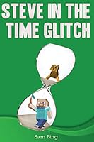 Steve in the Time Glitch 1514196441 Book Cover